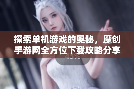 探索单机游戏的奥秘，魔创手游网全方位下载攻略分享