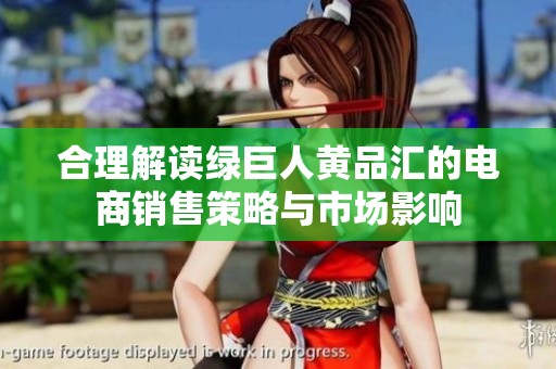 合理解读绿巨人黄品汇的电商销售策略与市场影响