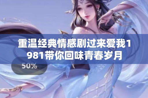 重温经典情感剧过来爱我1981带你回味青春岁月