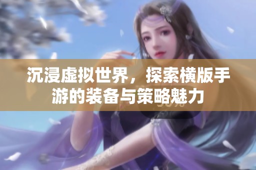 沉浸虚拟世界，探索横版手游的装备与策略魅力