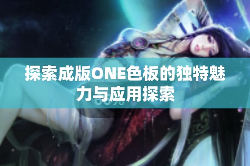 探索成版ONE色板的独特魅力与应用探索