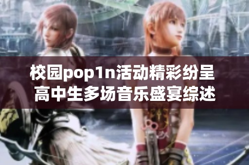 校园pop1n活动精彩纷呈 高中生多场音乐盛宴综述
