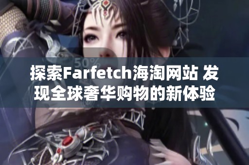 探索Farfetch海淘网站 发现全球奢华购物的新体验