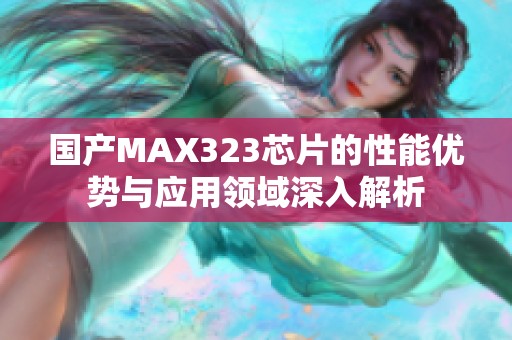 国产MAX323芯片的性能优势与应用领域深入解析