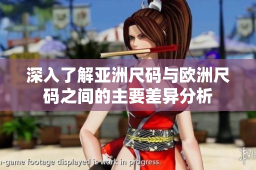 深入了解亚洲尺码与欧洲尺码之间的主要差异分析