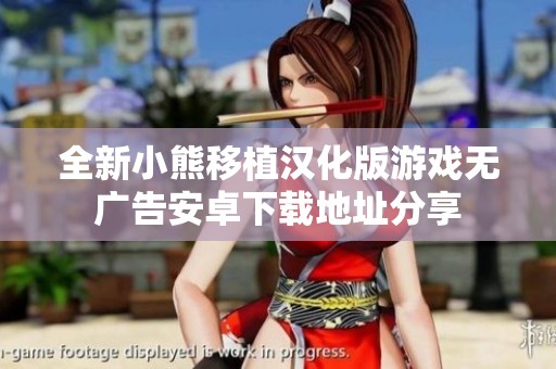 全新小熊移植汉化版游戏无广告安卓下载地址分享
