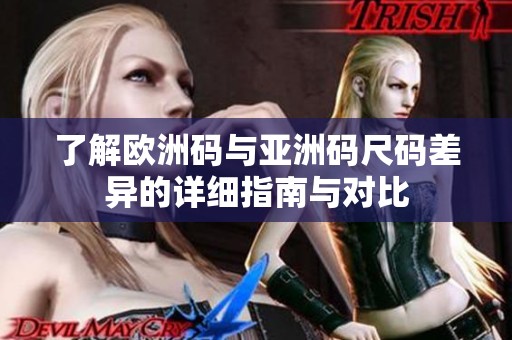 了解欧洲码与亚洲码尺码差异的详细指南与对比