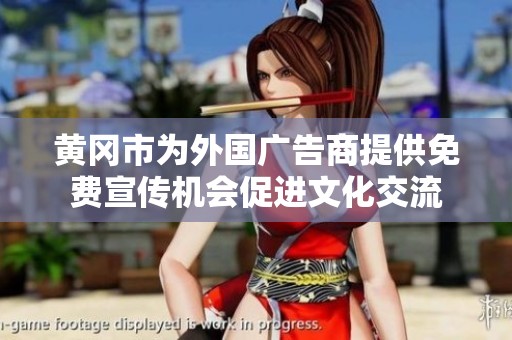 黄冈市为外国广告商提供免费宣传机会促进文化交流