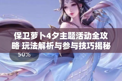 保卫萝卜4夕主题活动全攻略 玩法解析与参与技巧揭秘