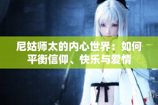 尼姑师太的内心世界：如何平衡信仰、快乐与爱情