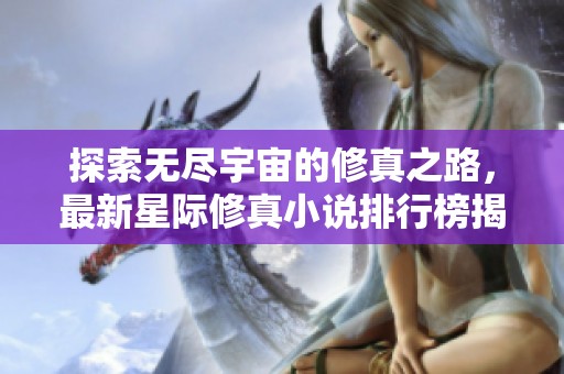 探索无尽宇宙的修真之路，最新星际修真小说排行榜揭晓