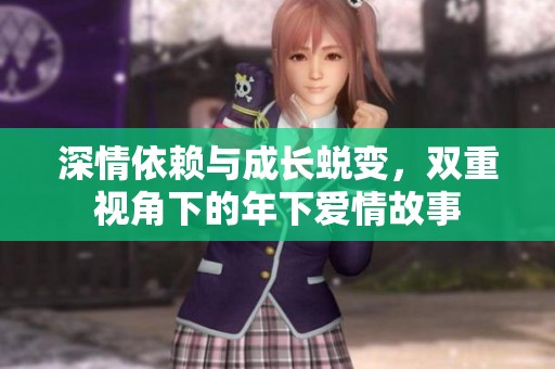 深情依赖与成长蜕变，双重视角下的年下爱情故事