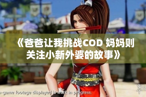 《爸爸让我挑战COD 妈妈则关注小新外婆的故事》