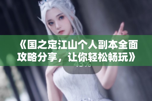 《国之定江山个人副本全面攻略分享，让你轻松畅玩》