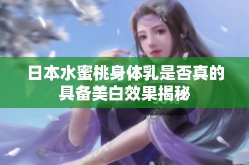 日本水蜜桃身体乳是否真的具备美白效果揭秘