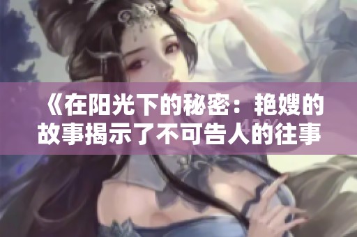 《在阳光下的秘密：艳嫂的故事揭示了不可告人的往事》