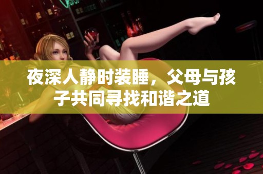 夜深人静时装睡，父母与孩子共同寻找和谐之道