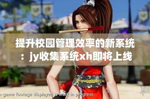 提升校园管理效率的新系统：jy收集系统xh即将上线