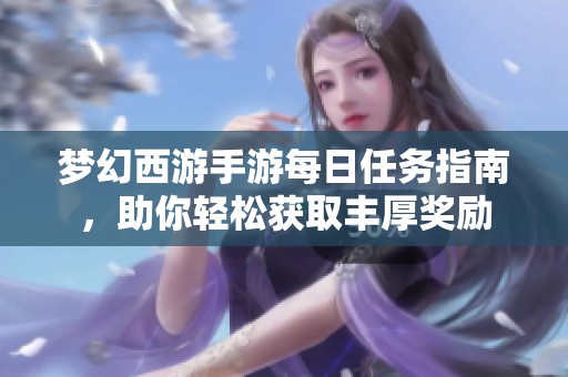 梦幻西游手游每日任务指南，助你轻松获取丰厚奖励