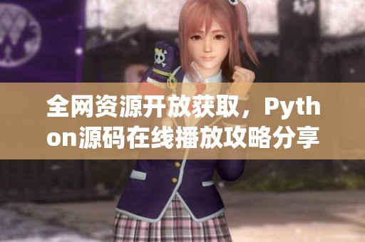 全网资源开放获取，Python源码在线播放攻略分享
