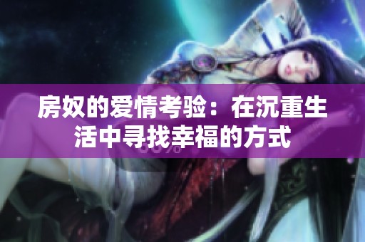 房奴的爱情考验：在沉重生活中寻找幸福的方式