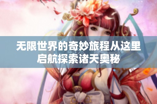 无限世界的奇妙旅程从这里启航探索诸天奥秘