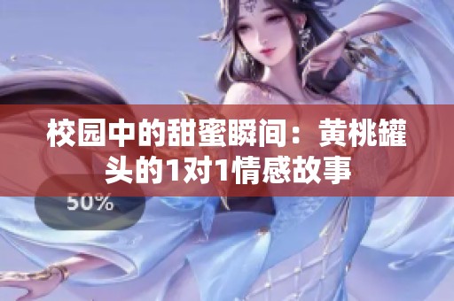 校园中的甜蜜瞬间：黄桃罐头的1对1情感故事