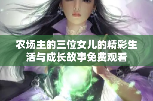 农场主的三位女儿的精彩生活与成长故事免费观看