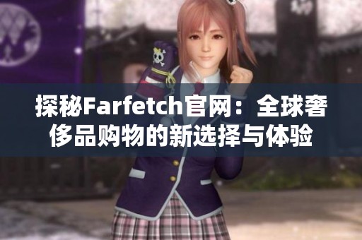 探秘Farfetch官网：全球奢侈品购物的新选择与体验