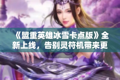 《盟重英雄冰雪卡点版》全新上线，告别灵符机带来更畅快体验
