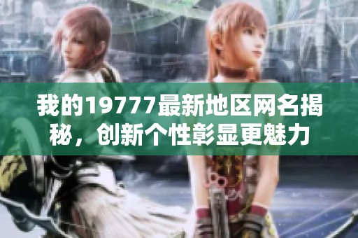 我的19777最新地区网名揭秘，创新个性彰显更魅力
