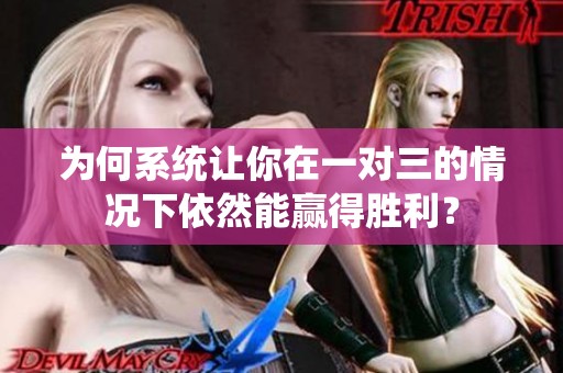 为何系统让你在一对三的情况下依然能赢得胜利？