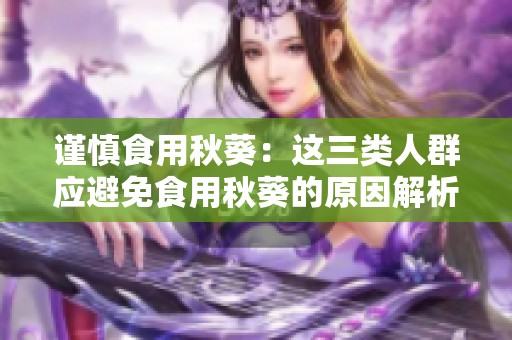 谨慎食用秋葵：这三类人群应避免食用秋葵的原因解析
