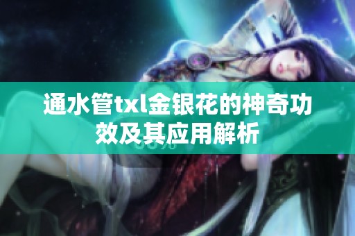 通水管txl金银花的神奇功效及其应用解析