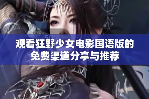 观看狂野少女电影国语版的免费渠道分享与推荐