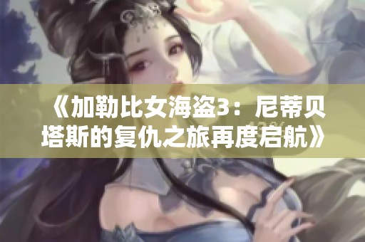 《加勒比女海盗3：尼蒂贝塔斯的复仇之旅再度启航》