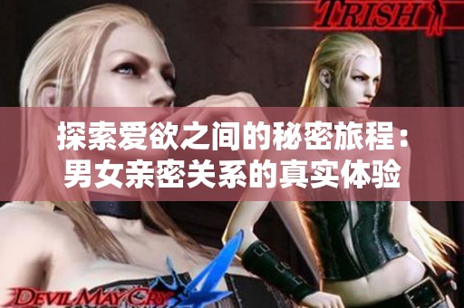 探索爱欲之间的秘密旅程：男女亲密关系的真实体验