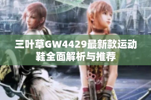 三叶草GW4429最新款运动鞋全面解析与推荐