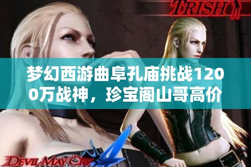 梦幻西游曲阜孔庙挑战1200万战神，珍宝阁山哥高价售卖法暴男装