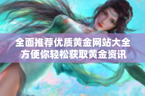 全面推荐优质黄金网站大全 方便你轻松获取黄金资讯