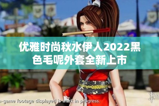 优雅时尚秋水伊人2022黑色毛呢外套全新上市