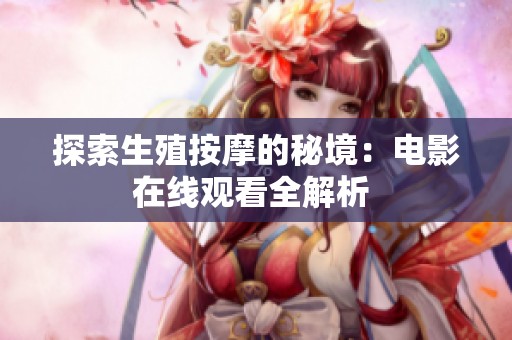 探索生殖按摩的秘境：电影在线观看全解析 