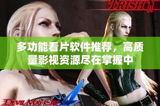 多功能看片软件推荐，高质量影视资源尽在掌握中