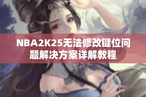 NBA2K25无法修改键位问题解决方案详解教程