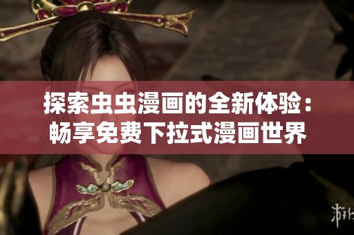 探索虫虫漫画的全新体验：畅享免费下拉式漫画世界