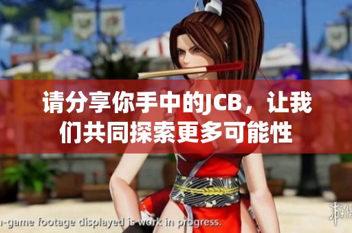 请分享你手中的JCB，让我们共同探索更多可能性