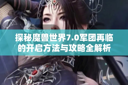 探秘魔兽世界7.0军团再临的开启方法与攻略全解析