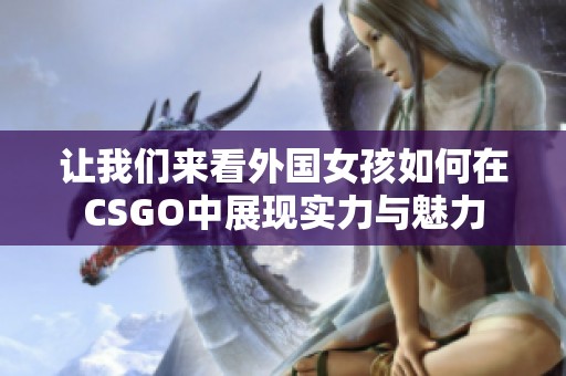 让我们来看外国女孩如何在CSGO中展现实力与魅力