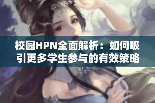 校园HPN全面解析：如何吸引更多学生参与的有效策略