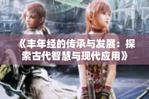 《丰年经的传承与发展：探索古代智慧与现代应用》